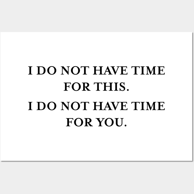 I do not have time for this. I do not have time for you. (Black) Wall Art by TMW Design